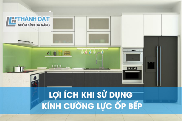 Ưu điểm của Kính cường lực Ốp Bếp Hiện Đại